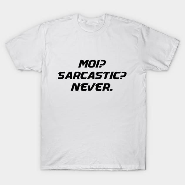 Moi Sarcastic Never - Me Sarcastic Never Funny Humor Sarcasm Attitude T shirt T-Shirt by MADesigns